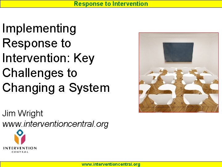 Response to Intervention Implementing Response to Intervention: Key Challenges to Changing a System Jim