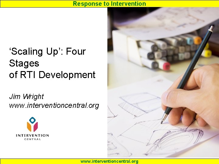 Response to Intervention ‘Scaling Up’: Four Stages of RTI Development Jim Wright www. interventioncentral.