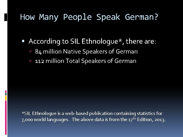 How Many People Speak German? According to SIL Ethnologue*, there are: 84 million Native