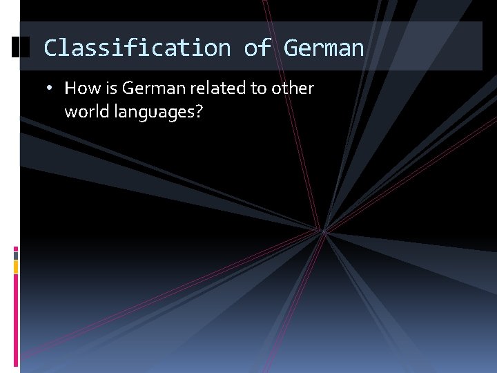 Classification of German • How is German related to other world languages? 