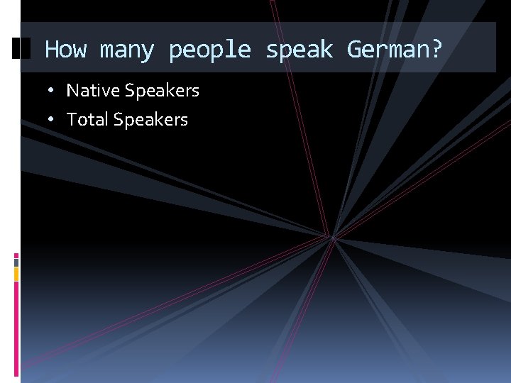 How many people speak German? • Native Speakers • Total Speakers 