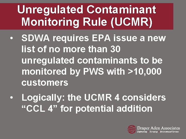 Unregulated Contaminant Monitoring Rule (UCMR) • SDWA requires EPA issue a new list of