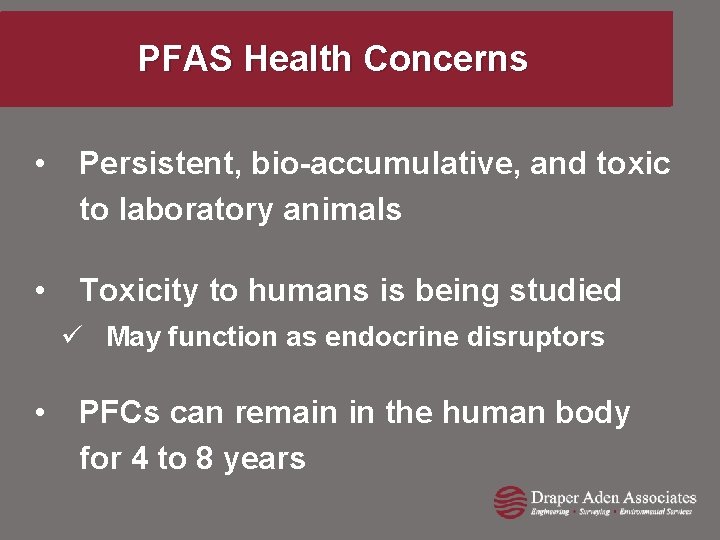 PFAS Health Concerns • Persistent, bio-accumulative, and toxic to laboratory animals • Toxicity to