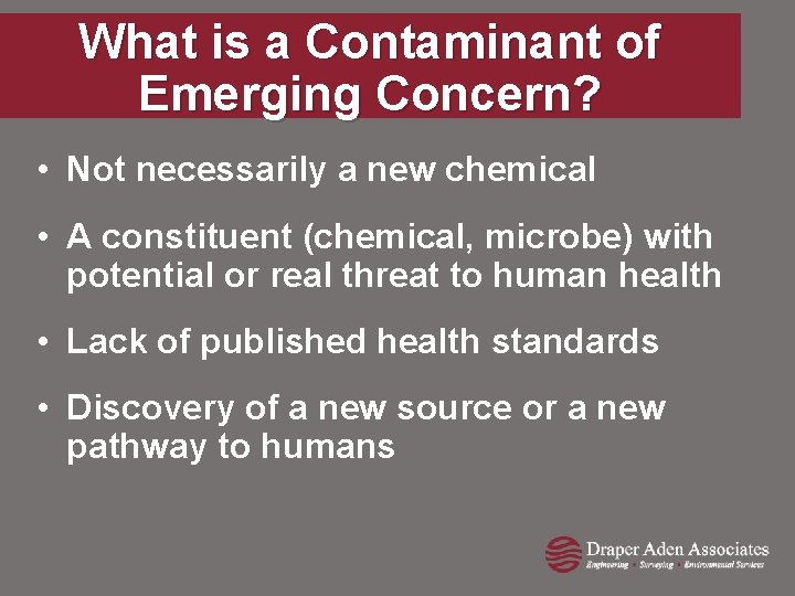 What is a Contaminant of Emerging Concern? • Not necessarily a new chemical •