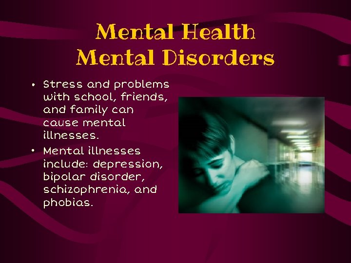 Mental Health Mental Disorders • Stress and problems with school, friends, and family can