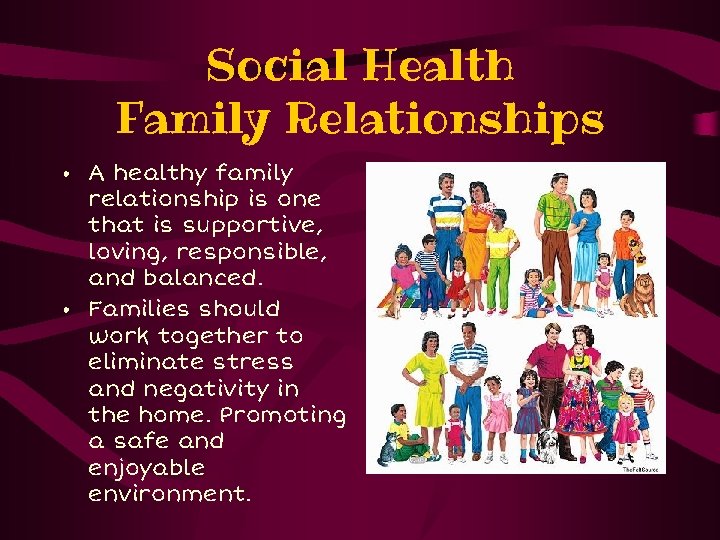 Social Health Family Relationships • A healthy family relationship is one that is supportive,