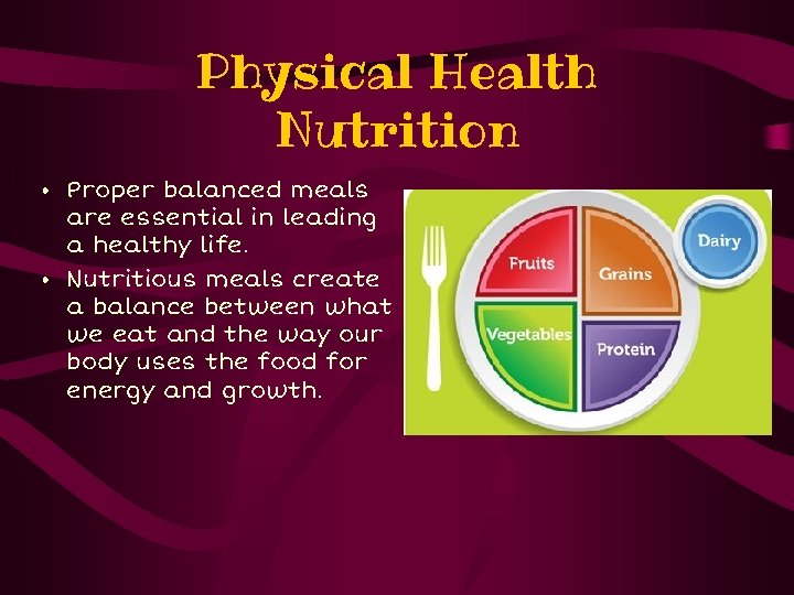 Physical Health Nutrition • Proper balanced meals are essential in leading a healthy life.