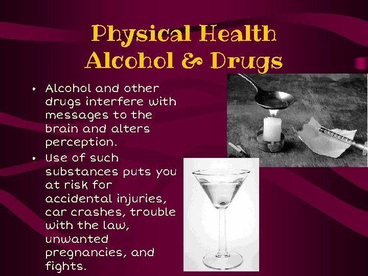 Physical Health Alcohol & Drugs • Alcohol and other drugs interfere with messages to