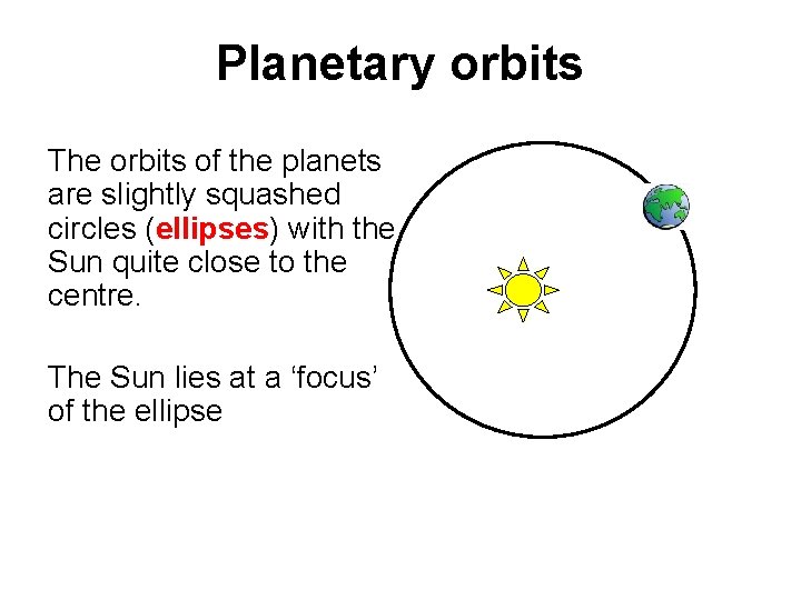 Planetary orbits The orbits of the planets are slightly squashed circles (ellipses) with the