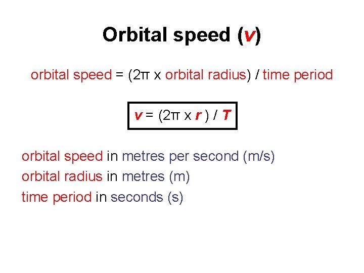 Orbital speed (v) orbital speed = (2π x orbital radius) / time period v