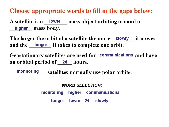 Choose appropriate words to fill in the gaps below: lower A satellite is a