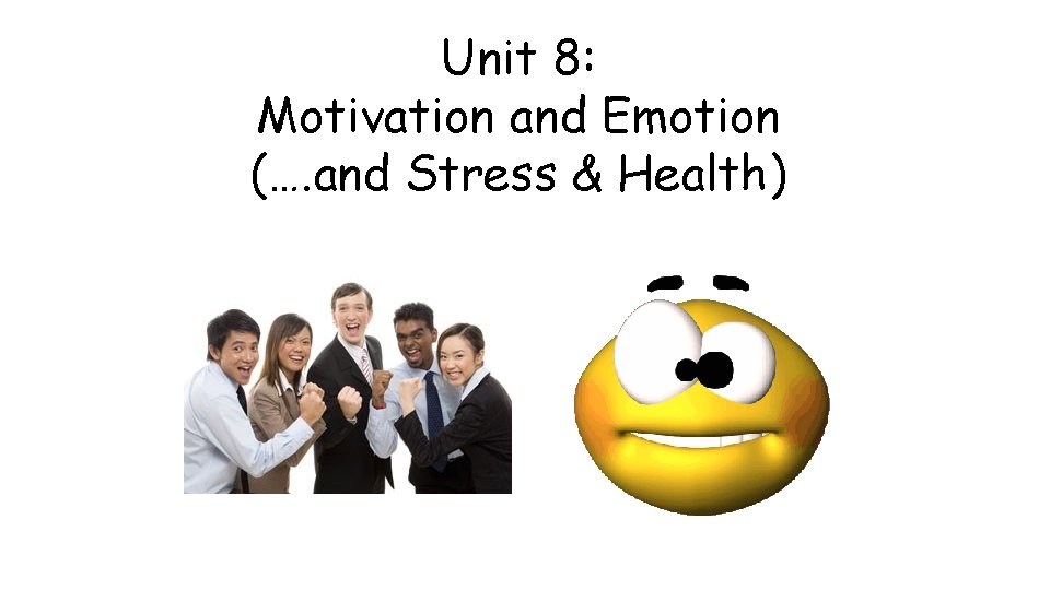 Unit 8: Motivation and Emotion (…. and Stress & Health) 