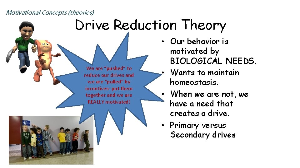 Motivational Concepts (theories) Drive Reduction Theory We are “pushed” to reduce our drives and