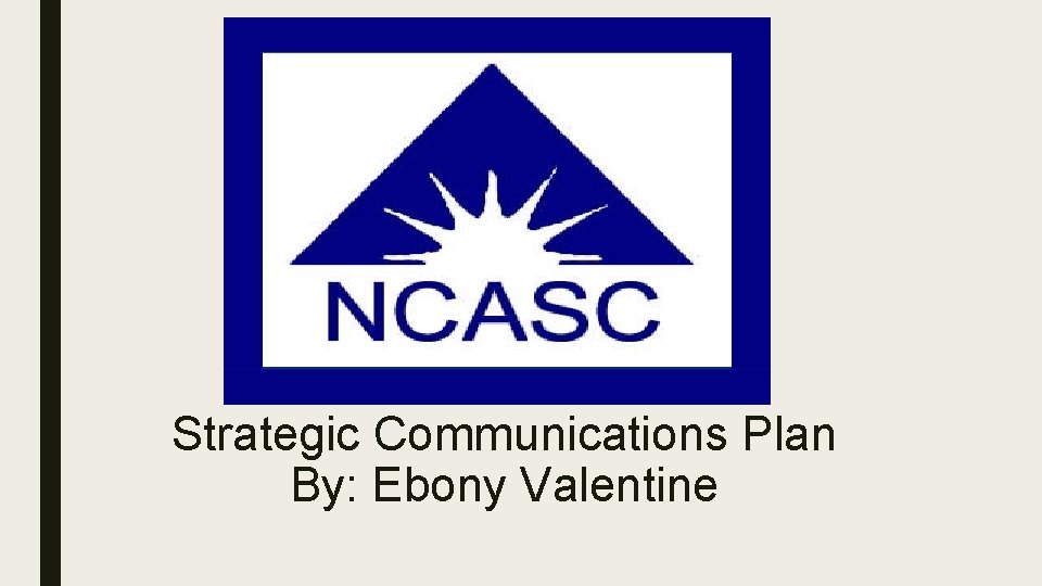 Strategic Communications Plan By: Ebony Valentine 