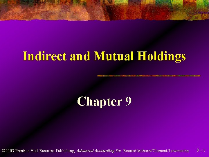 Indirect and Mutual Holdings Chapter 9 © 2003 Prentice Hall Business Publishing, Advanced Accounting