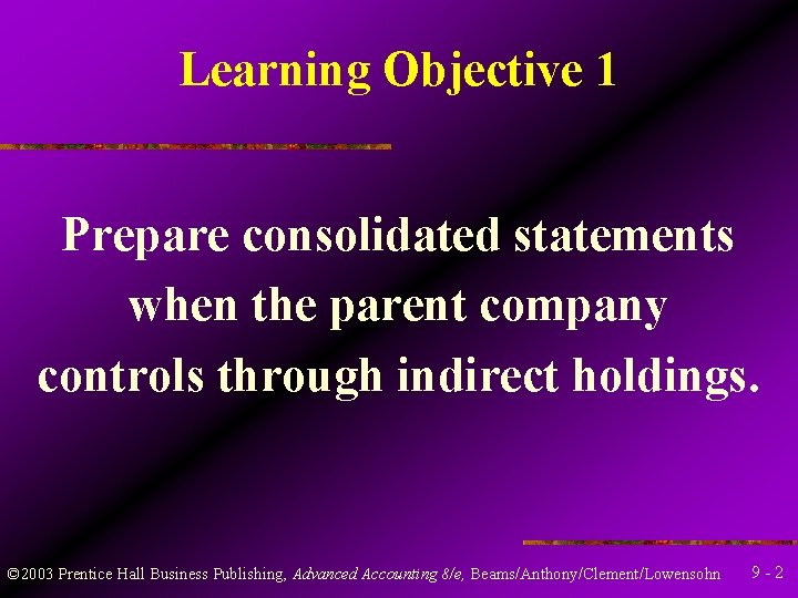 Learning Objective 1 Prepare consolidated statements when the parent company controls through indirect holdings.