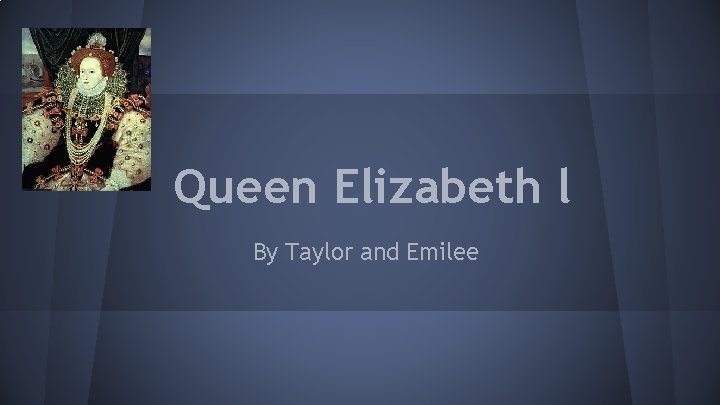 Queen Elizabeth l By Taylor and Emilee 