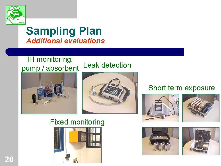 Sampling Plan Additional evaluations IH monitoring: pump / absorbent Leak detection Short term exposure