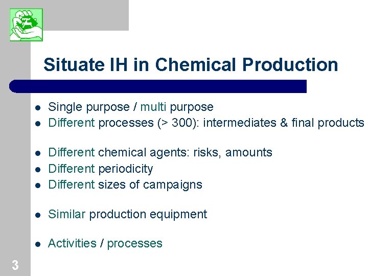 Situate IH in Chemical Production l l l Different chemical agents: risks, amounts Different