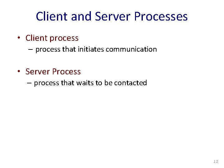 Client and Server Processes • Client process – process that initiates communication • Server