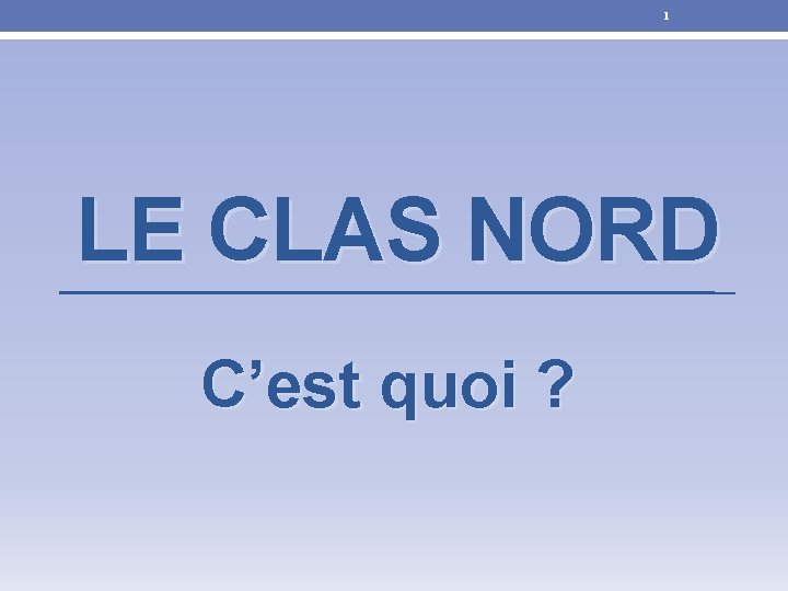1 LE CLAS NORD C’est quoi ? 