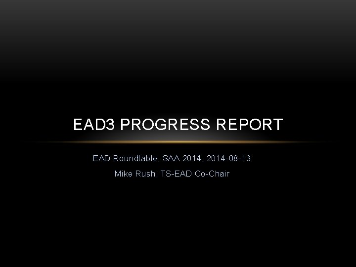 EAD 3 PROGRESS REPORT EAD Roundtable, SAA 2014, 2014 -08 -13 Mike Rush, TS-EAD