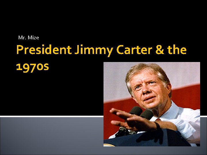 Mr. Mize President Jimmy Carter & the 1970 s 