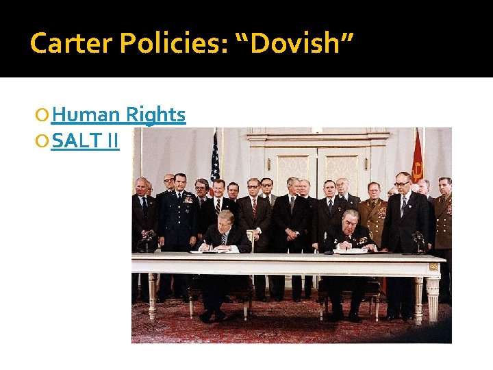 Carter Policies: “Dovish” Human Rights SALT II 