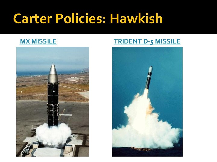 Carter Policies: Hawkish MX MISSILE TRIDENT D-5 MISSILE 