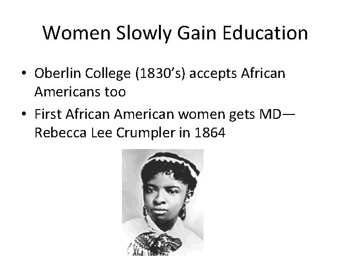 Women Slowly Gain Education • Oberlin College (1830’s) accepts African Americans too • First