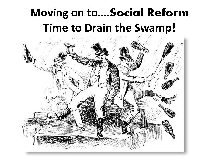 Moving on to…. Social Reform Time to Drain the Swamp! 