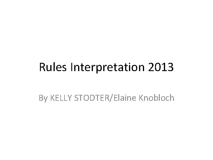 Rules Interpretation 2013 By KELLY STODTER/Elaine Knobloch 