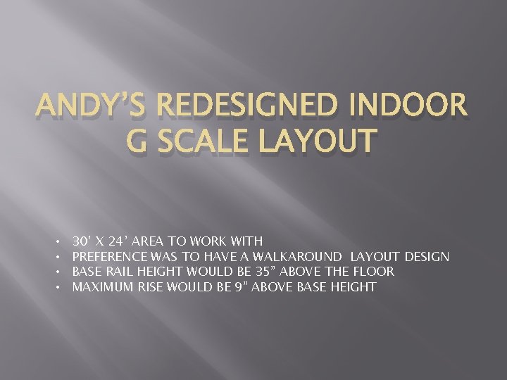 ANDY’S REDESIGNED INDOOR G SCALE LAYOUT • • 30’ X 24’ AREA TO WORK ANDY’S REDESIGNED INDOOR G SCALE LAYOUT • • 30’ X 24’ AREA TO WORK