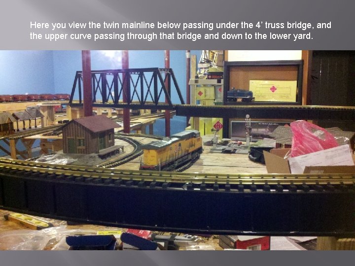 Here you view the twin mainline below passing under the 4’ truss bridge, and Here you view the twin mainline below passing under the 4’ truss bridge, and