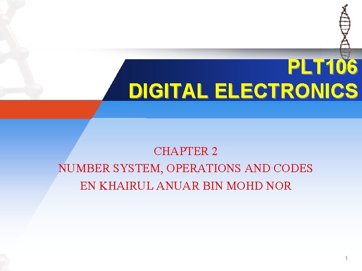 PLT 106 DIGITAL ELECTRONICS CHAPTER 2 NUMBER SYSTEM, OPERATIONS AND CODES EN KHAIRUL ANUAR