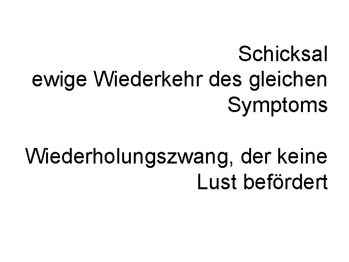 Schicksal ewige Wiederkehr des gleichen Symptoms Wiederholungszwang, der keine Lust befördert 