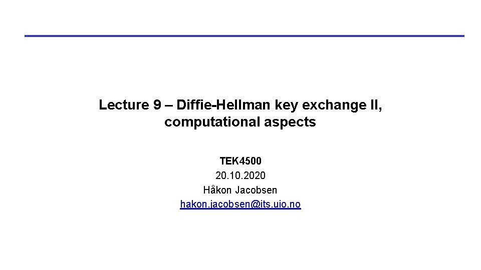 Lecture 9 – Diffie-Hellman key exchange II, computational aspects TEK 4500 20. 10. 2020