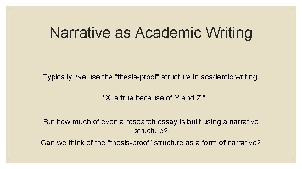 Narrative as Academic Writing Typically, we use the “thesis-proof” structure in academic writing: “X