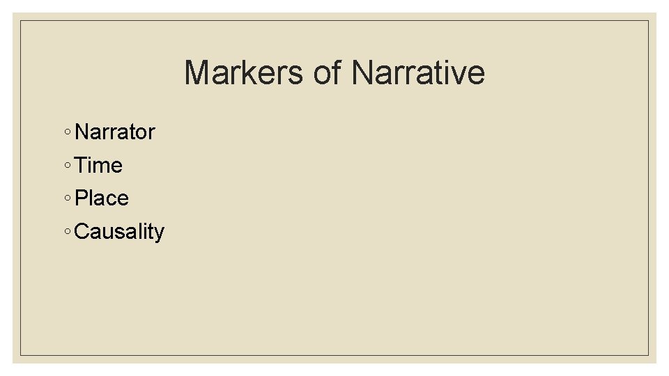 Markers of Narrative ◦ Narrator ◦ Time ◦ Place ◦ Causality 