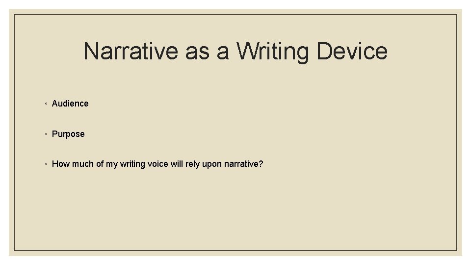 Narrative as a Writing Device ◦ Audience ◦ Purpose ◦ How much of my