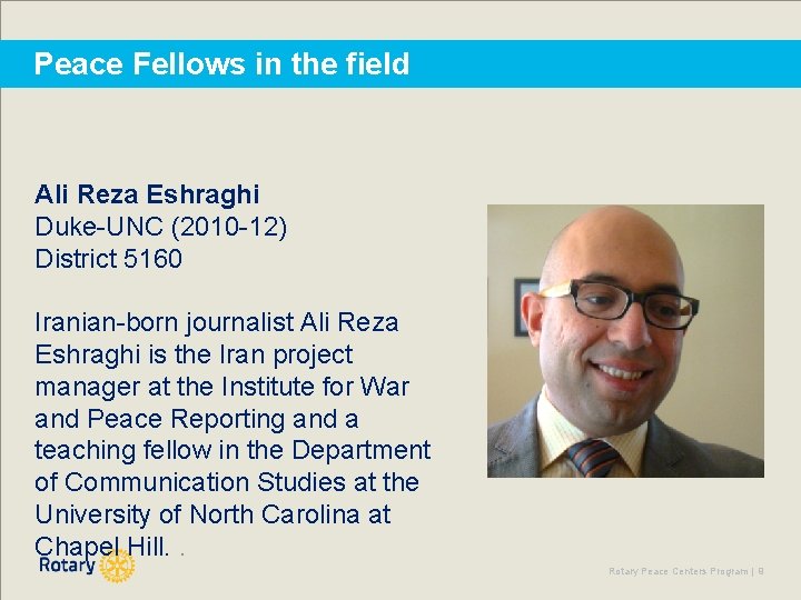 Peace Fellows in the field Ali Reza Eshraghi Duke-UNC (2010 -12) District 5160 Iranian-born
