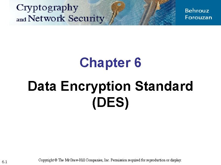 Chapter 6 Data Encryption Standard (DES) 6. 1 Copyright © The Mc. Graw-Hill Companies, Chapter 6 Data Encryption Standard (DES) 6. 1 Copyright © The Mc. Graw-Hill Companies,