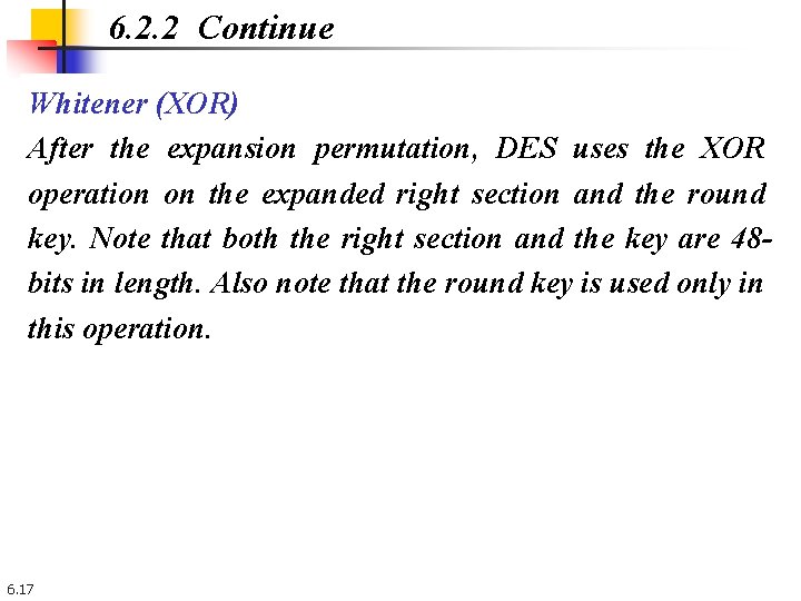 6. 2. 2 Continue Whitener (XOR) After the expansion permutation, DES uses the XOR 6. 2. 2 Continue Whitener (XOR) After the expansion permutation, DES uses the XOR