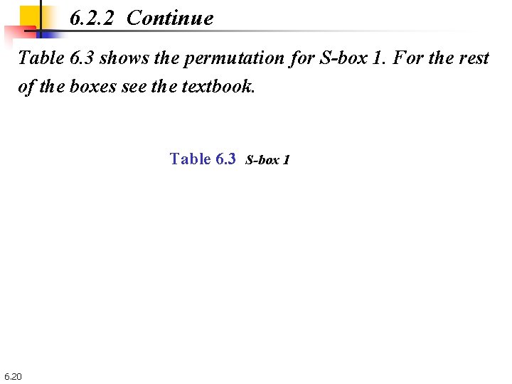 6. 2. 2 Continue Table 6. 3 shows the permutation for S-box 1. For 6. 2. 2 Continue Table 6. 3 shows the permutation for S-box 1. For