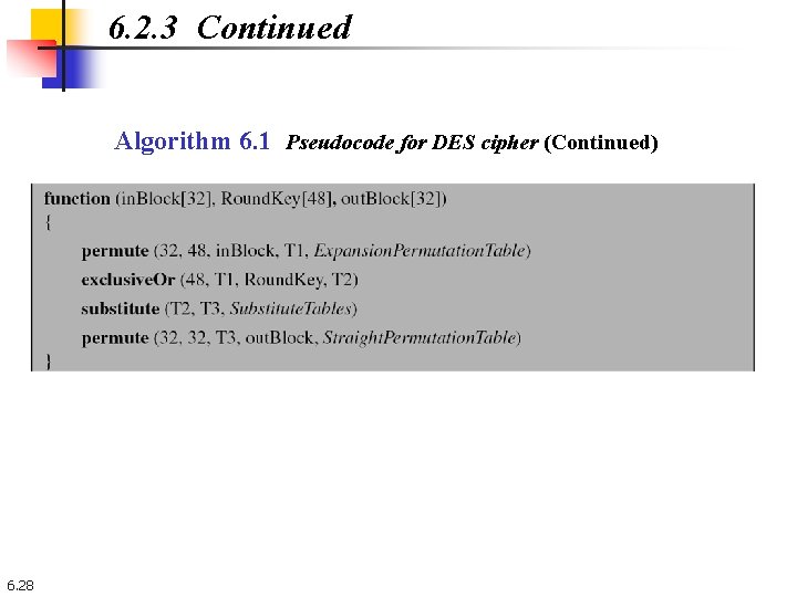 6. 2. 3 Continued Algorithm 6. 1 Pseudocode for DES cipher (Continued) 6. 28 6. 2. 3 Continued Algorithm 6. 1 Pseudocode for DES cipher (Continued) 6. 28