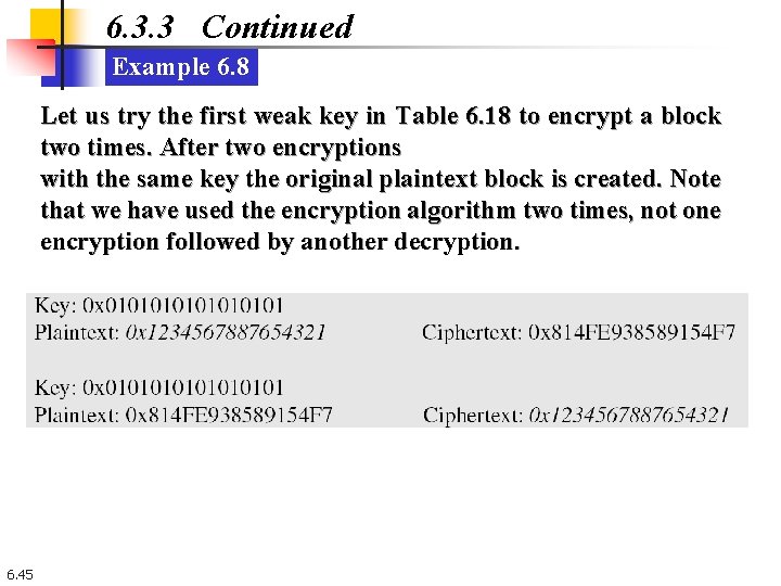 6. 3. 3 Continued Example 6. 8 Let us try the first weak key 6. 3. 3 Continued Example 6. 8 Let us try the first weak key