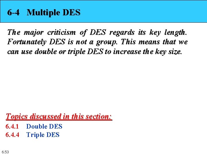 6 -4 Multiple DES The major criticism of DES regards its key length. Fortunately 6 -4 Multiple DES The major criticism of DES regards its key length. Fortunately