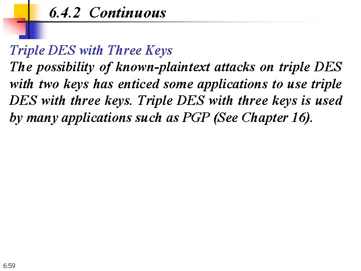 6. 4. 2 Continuous Triple DES with Three Keys The possibility of known-plaintext attacks 6. 4. 2 Continuous Triple DES with Three Keys The possibility of known-plaintext attacks