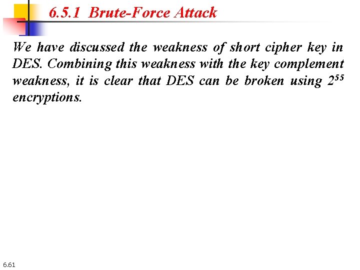 6. 5. 1 Brute-Force Attack We have discussed the weakness of short cipher key 6. 5. 1 Brute-Force Attack We have discussed the weakness of short cipher key