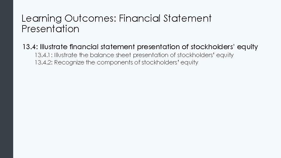 Learning Outcomes: Financial Statement Presentation 13. 4: Illustrate financial statement presentation of stockholders’ equity